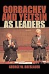 Gorbachev and Yeltsin as Leaders Gorbachev and Yeltsin as Leaders