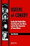 Queens of Comedy: Lucille Ball, Phyllis Diller, Carol Burnett, Joan Rivers, and the New Generation of Funny Women (Studies in Humor and Gender , Vol 2)