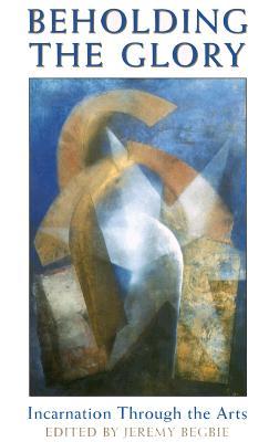 Beholding the Glory: Incarnation through the Arts (Paperback)