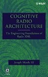 Cognitive Radio Architecture: The Engineering Foundations of Radio XML