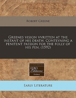 Greenes vision vvritten at the instant of his death. Conteyning a penitent passion for the folly of his pen. (1592)