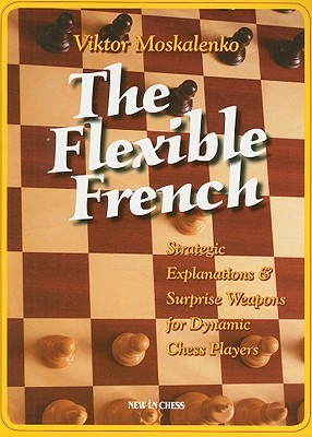 The Flexible French: Strategic Explanations & Surprise Weapons for Dynamic Players (Paperback)