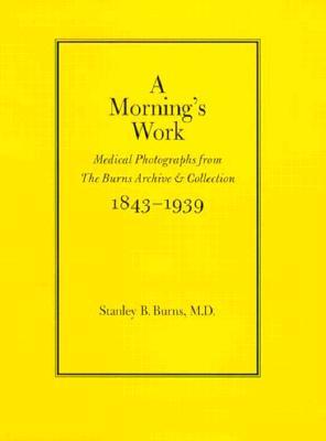 A Morning's Work: Medical Photographs from the Burns Archive & Collection 1843-1939 (Hardcover)