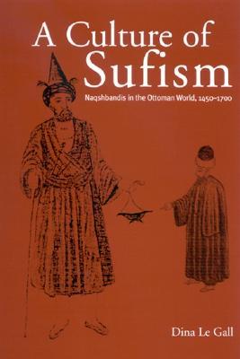 A Culture of Sufism: Naqshbandis in the Ottoman World, 1450-1700 (Medieval Middle East History)