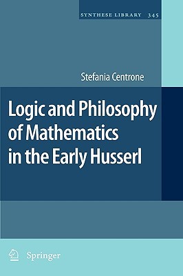 Logic and Philosophy of Mathematics in the Early Husserl (Synthese Library, 345)
