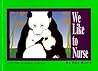 We Like To Nurse by Chia Martin