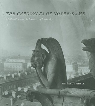 The Gargoyles of Notre-Dame: Medievalism and the Monsters of Modernity (Hardcover)