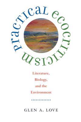 Practical Ecocriticism: Literature, Biology, and the Environment (Under the Sign of Nature: Explorations in Environmental Humanities)