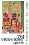 The Independent Group (Critical Introductions to Art S) The Independent Group (Critical Introductions to Art S)