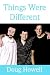 Things Were Different by Doug Howell