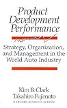 Product Development Performance: Strategy, Organization, and Management in the World Auto Industry