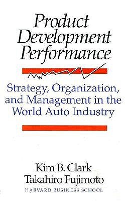 Product Development Performance: Strategy, Organization, and Management in the World Auto Industry (Hardcover)