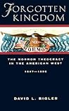Forgotten Kingdom: The Mormon Theocracy in the American West, 1847-1896