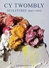 Cy Twombly: New Sculptures 1992-2005 Cy Twombly: New Sculptures 1992-2005