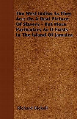 The West Indies As They Are; Or, A Real Picture Of Slavery - But More Particulary As It Exists In The Island Of Jamaica (Paperback)