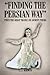 Finding The Persian Way: Cyrus The Great Travels In Ancient Persia