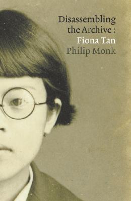 Disassembling the Archive: Fiona Tan (Hardcover)