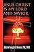 JESUS CHRIST IS MY LORD AND SAVIOR