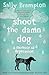 Shoot the Damn Dog by Sally Brampton