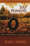 Soul Moments: Times When Heaven Touches Earth Soul Moments: Times When Heaven Touches Earth