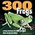 300 Frogs: A Visual Referen...