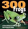 300 Frogs: A Visual Reference to Frogs and Toads from Around the World (Firefly Visual Reference)