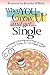 When You Grow Up and Get...Single: Surviving and Thriving as a Party of One in a Table-for-Two-Sized World