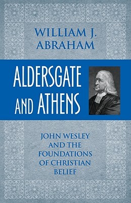 Aldersgate and Athens: John Wesley and the Foundations of Christian Belief (Paperback)