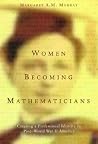 Women Becoming Mathematicians: Creating a Professional Identity in Post-World War II America Women Becoming Mathematicians: Creating a Professional Identity in Post-World War II America