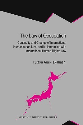 The Law of Occupation: Continuity and Change of International Humanitarian Law, and its Interaction with International Human Rights Law (International Law in Japanese Perspective, 11)