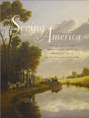 Seeing America: Painting and Sculpture from the Collection of the Memorial Art Gallery of the University of Rochester (Paperback)