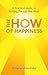 The How Of Happiness A Practical Guide to Getting The Life You Want by Sonja Lyubomirsky