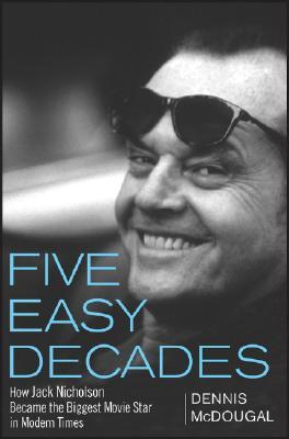 Five Easy Decades: How Jack Nicholson Became the Biggest Movie Star in Modern Times (Hardcover)
