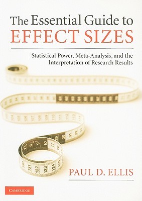The Essential Guide to Effect Sizes: Statistical Power, Meta-Analysis, and the Interpretation of Research Results (Paperback)
