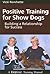 Positive Training for Show Dogs: Building a Relationship for Success