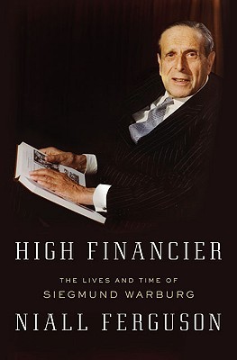 High Financier: The Lives and Time of Siegmund Warburg (Hardcover)