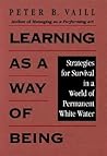 Learning as a Way of Being: Strategies for Survival in a World of Permanent White Water (Jossey-Bass Leadership Series)