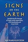 Signs On The Earth: Deciphering The Message Of Virgin Mary Apparitions, UFO Encounters, and Crop Circles Signs On The Earth: Deciphering The Message Of Virgin Mary Apparitions, UFO Encounters, and Crop Circles