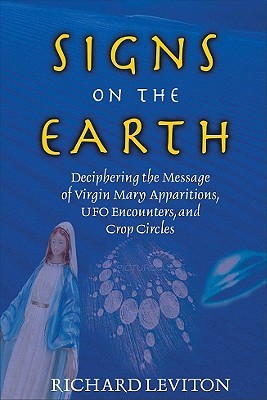 Signs On The Earth: Deciphering The Message Of Virgin Mary Apparitions, UFO Encounters, and Crop Circles (Paperback)