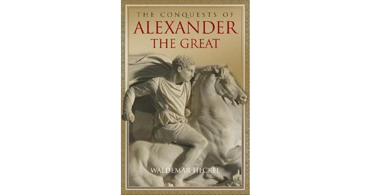 The Conquests of Alexander the Great by Waldemar Heckel
