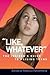Like, Whatever: The Insider's Guide to Raising Teens