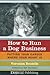 How to Run a Dog Business: Putting Your Career Where Your Heart Is