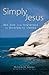 Simply Jesus: His Life and Teachings in Historical Order