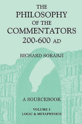 The Philosophy of the Commentators, 200-600 AD: A Source Book, vol. 3 Logic and Metaphysics (Paperback)