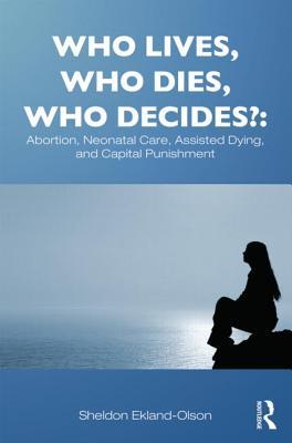 Who Lives, Who Dies, Who Decides?: Abortion, Neonatal Care, Assisted Dying, and Capital Punishment (Sociology Re-Wired)