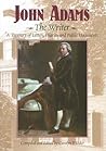 John Adams, the Writer: A Treasury of Letters, Diaries, and Public Documents