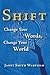 Shift: Change Your Words, Change Your World