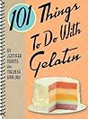 101 Things to Do with Gelatin