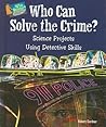 Who Can Solve the Crime?: Science Projects Using Detective Skills (Who Dunnit? Forensic Science Experiments) Who Can Solve the Crime?: Science Projects Using Detective Skills (Who Dunnit? Forensic Science Experiments)
