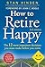 How to Retire Happy: The 12 Most Important Decisions You Must Make Before You Retire